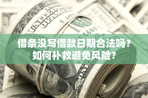 北京借条没写借款日期合法吗？如何补救避免风险？