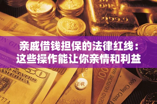 北京亲戚借钱担保的法律红线：这些操作能让你亲情和利益两不误