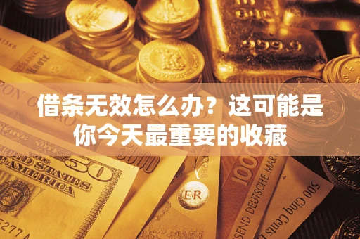 北京借条无效怎么办？这可能是你今天最重要的收藏