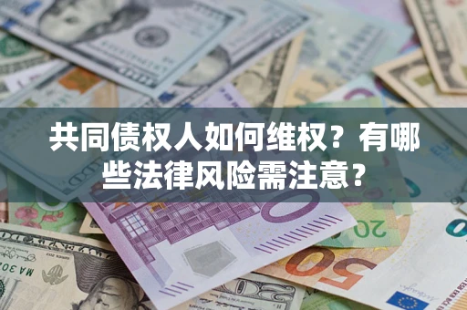 北京共同债权人如何维权？有哪些法律风险需注意？