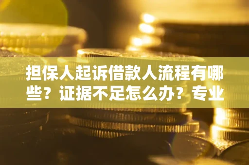 北京担保人起诉借款人流程有哪些？证据不足怎么办？专业律师解答