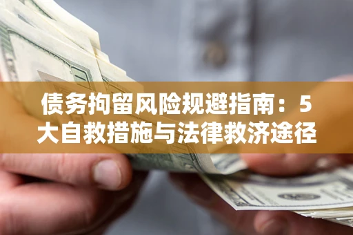 北京债务拘留风险规避指南：5大自救措施与法律救济途径
