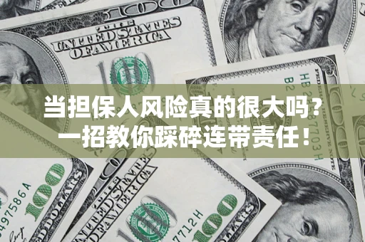 北京当担保人风险真的很大吗？一招教你踩碎连带责任！