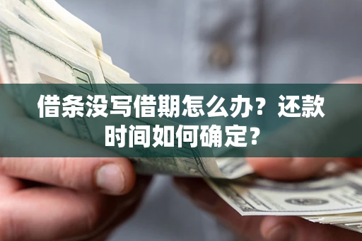 北京借条没写借期怎么办？还款时间如何确定？