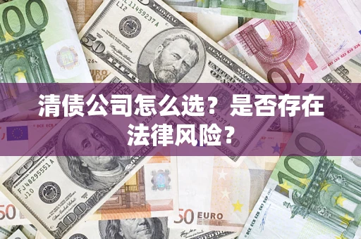 北京清债公司怎么选？是否存在法律风险？