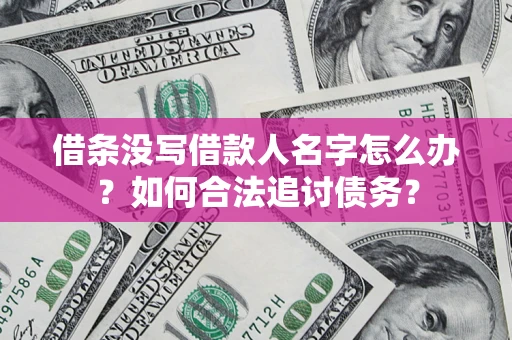 北京借条没写借款人名字怎么办？如何合法追讨债务？