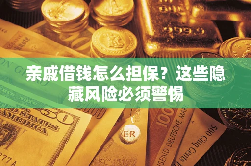 北京亲戚借钱怎么担保？这些隐藏风险必须警惕