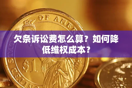 北京欠条诉讼费怎么算？如何降低维权成本？