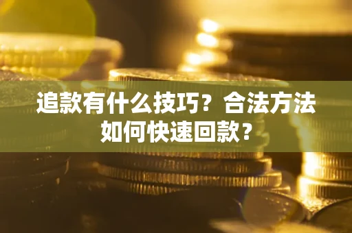 北京追款有什么技巧？合法方法如何快速回款？