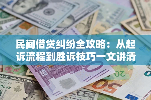 北京民间借贷纠纷全攻略：从起诉流程到胜诉技巧一文讲清