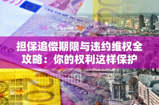 北京担保追偿期限与违约维权全攻略：你的权利这样保护