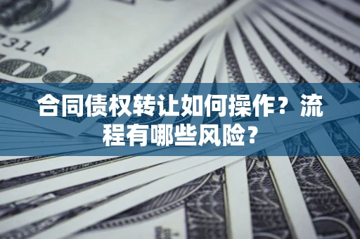 北京合同债权转让如何操作？流程有哪些风险？