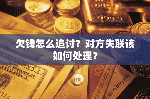 北京欠钱怎么追讨？对方失联该如何处理？